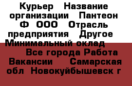 Курьер › Название организации ­ Пантеон-Ф, ООО › Отрасль предприятия ­ Другое › Минимальный оклад ­ 15 000 - Все города Работа » Вакансии   . Самарская обл.,Новокуйбышевск г.